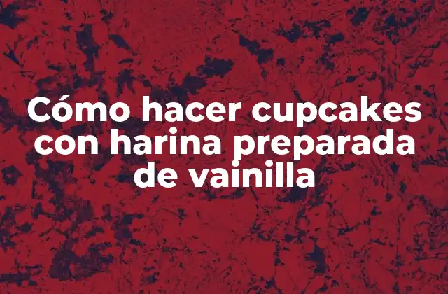 Cómo Hacer Cupcakes con Harina Preparada de Vainilla