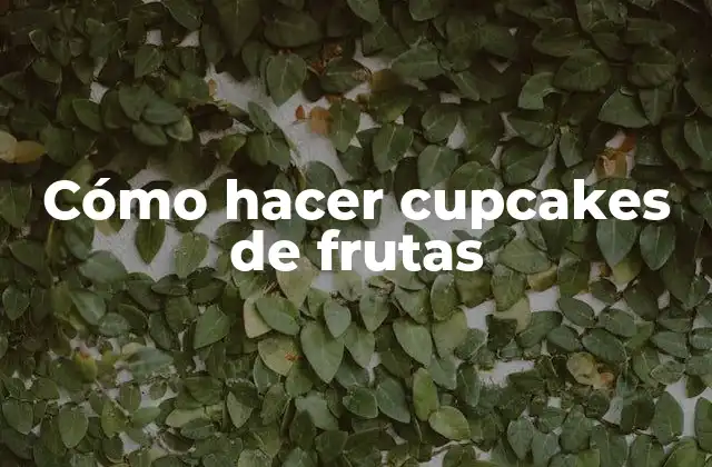 Cómo Hacer Cupcakes de Frutas