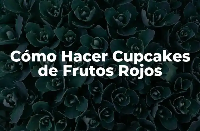 Cómo Hacer Cupcakes de Frutos Rojos