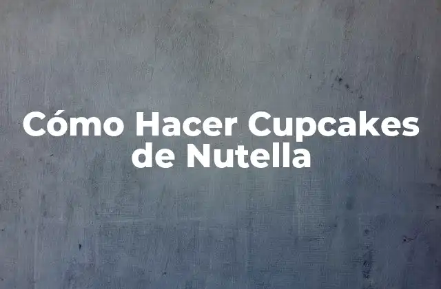 Cómo Hacer Cupcakes de Nutella