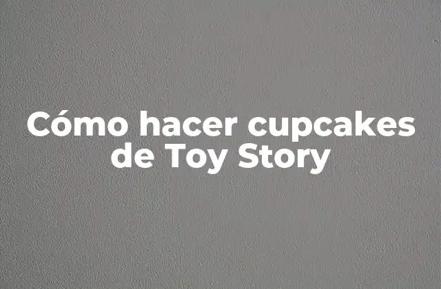 Cómo Hacer Cupcakes de Toy Story