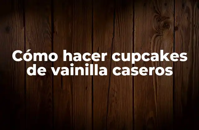 Cómo Hacer Cupcakes de Vainilla Caseros