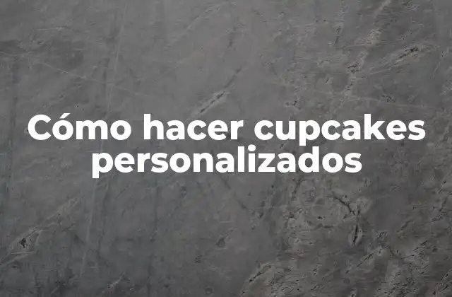 Cómo Hacer Cupcakes Personalizados