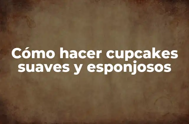 Cómo Hacer Cupcakes Suaves y Esponjosos