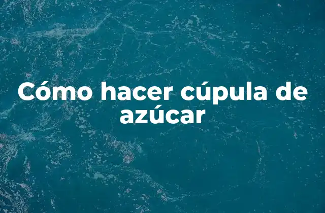 Cómo Hacer Cúpula de Azúcar