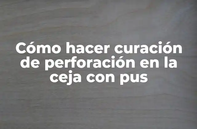 Cómo Hacer Curación de Perforación en la Ceja con Pus