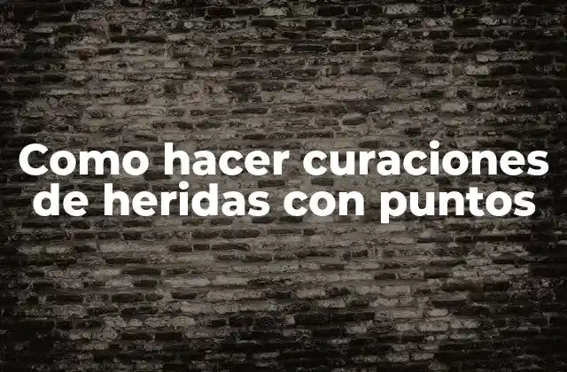 Como Hacer Curaciones de Heridas con Puntos
