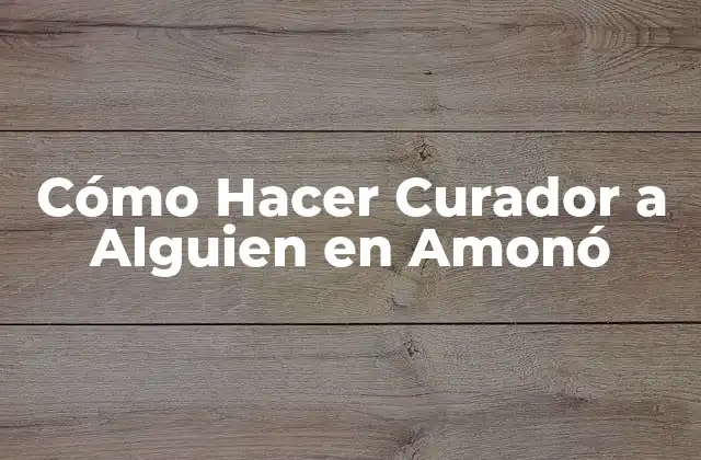 Cómo Hacer Curador a Alguien en Amonó