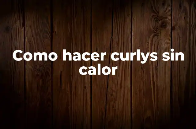 Como Hacer Curlys sin Calor