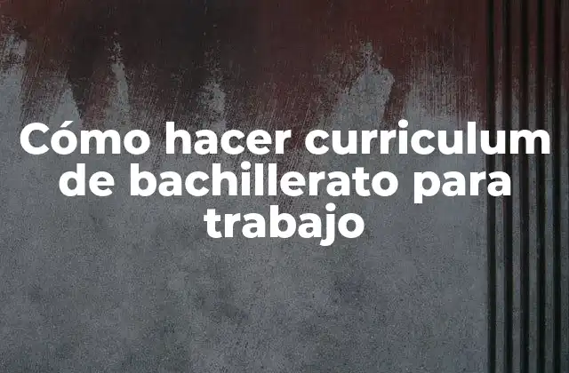 Cómo Hacer Curriculum de Bachillerato para Trabajo