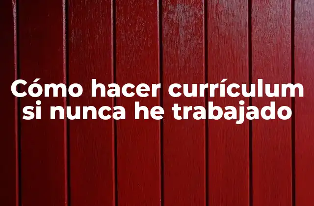 Cómo Hacer Currículum Si Nunca He Trabajado