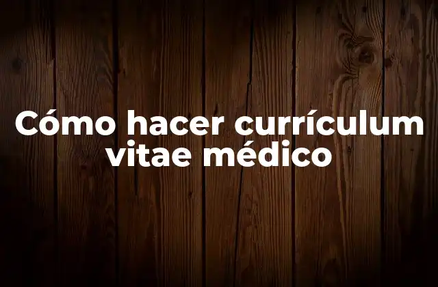Currículum vitae médico: ¿Qué es y para qué sirve?