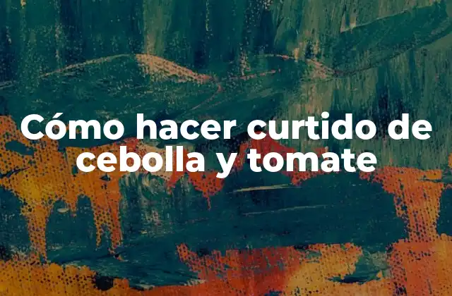 Cómo Hacer Curtido de Cebolla y Tomate