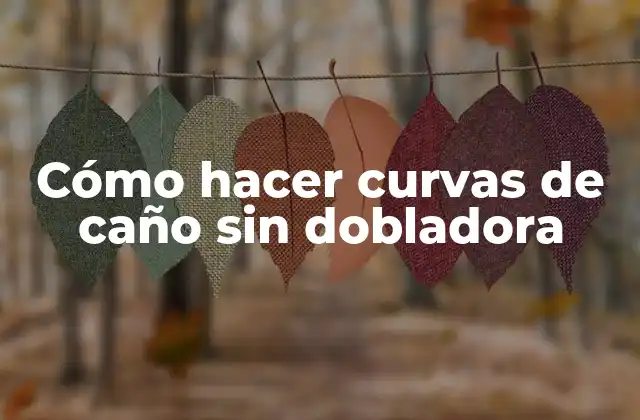 Cómo Hacer Curvas de Caño sin Dobladora