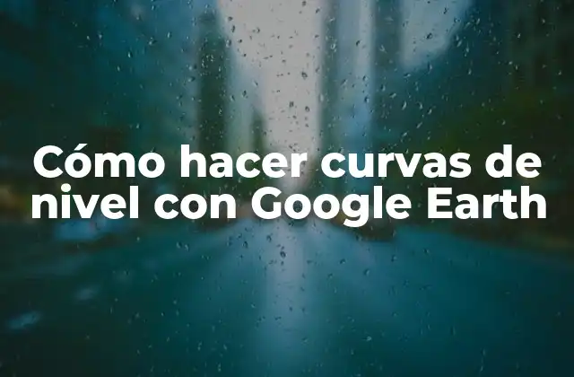 Cómo Hacer Curvas de Nivel con Google Earth