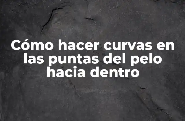 Cómo Hacer Curvas en las Puntas Del Pelo hacia Dentro