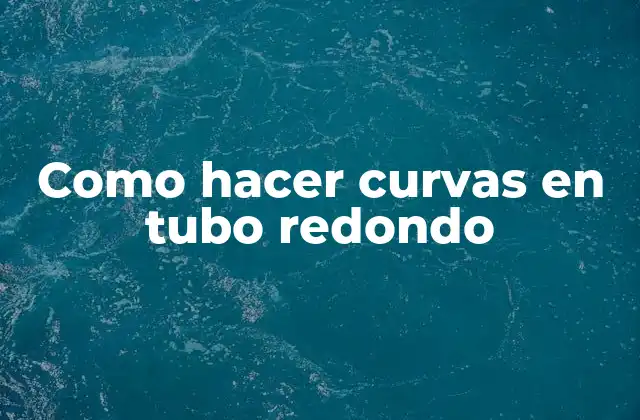 Como Hacer Curvas en Tubo Redondo