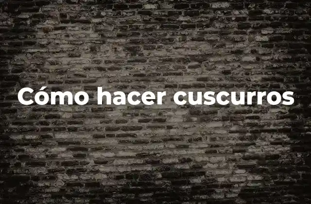 Cómo Hacer Cuscurros