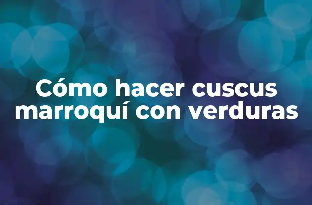 Cómo Hacer Cuscus Marroquí con Verduras