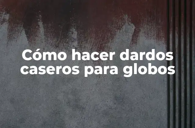 Cómo Hacer Dardos Caseros para Globos 2 ¿Qué son los dardos caseros para globos?