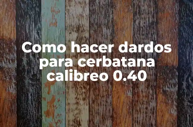 Como Hacer Dardos para Cerbatana Calibreo 0.40