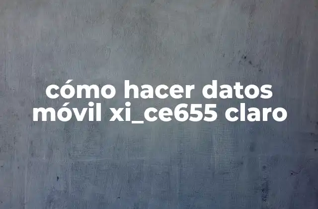 Cómo Hacer Datos Móvil Xi_ce655 Claro