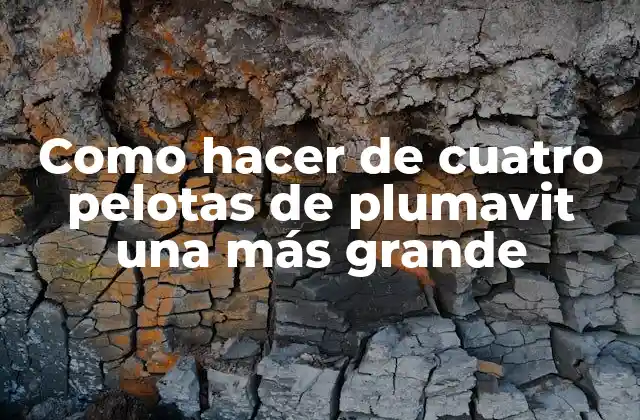 Como Hacer de Cuatro Pelotas de Plumavit una Más Grande