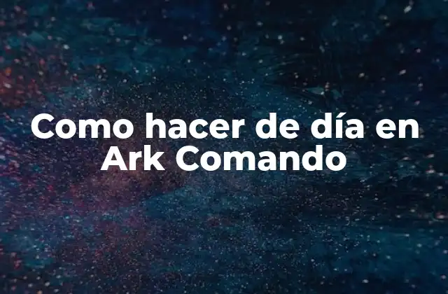 Como Hacer de Día en Ark Comando