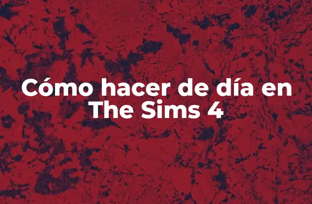 Cómo Hacer de Día en The Sims 4 2 Cómo hacer de día en The Sims 4