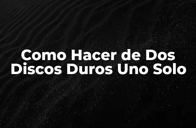 Como Hacer de Dos Discos Duros Uno Solo