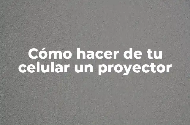 Cómo Hacer de Tu Celular un Proyector