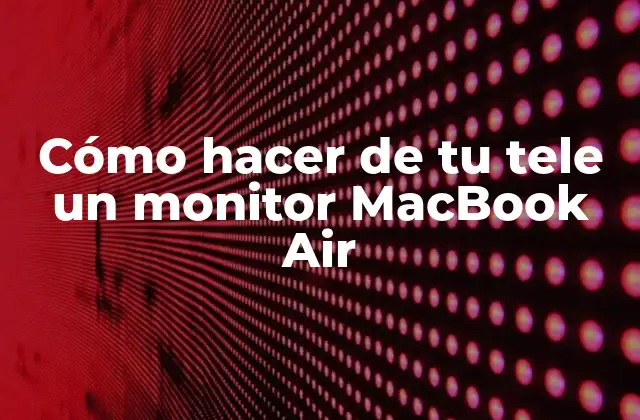 Cómo Hacer de Tu Tele un Monitor Macbook Air