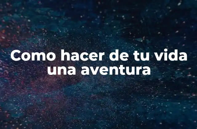 Como Hacer de Tu Vida una Aventura 2 Como hacer de tu vida una aventura