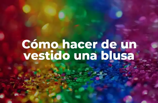 Cómo Hacer de un Vestido una Blusa