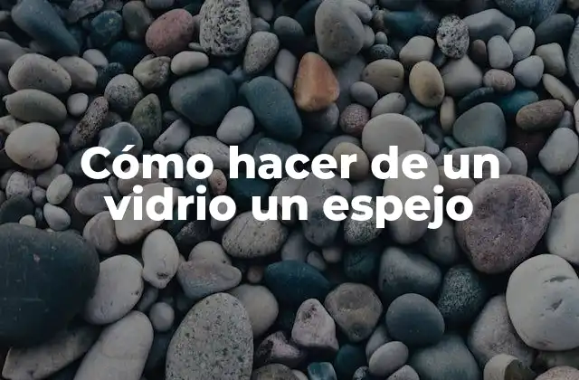 Cómo Hacer de un Vidrio un Espejo