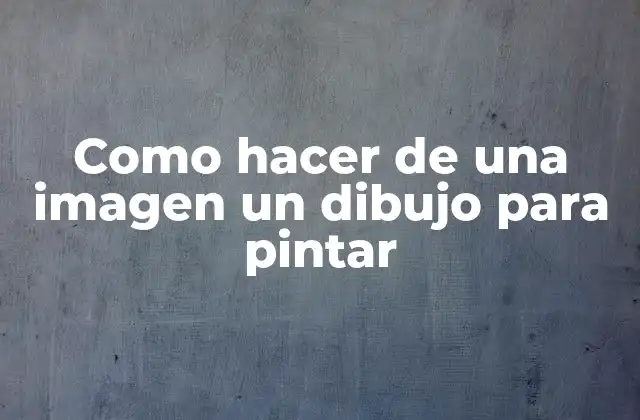 Como Hacer de una Imagen un Dibujo para Pintar