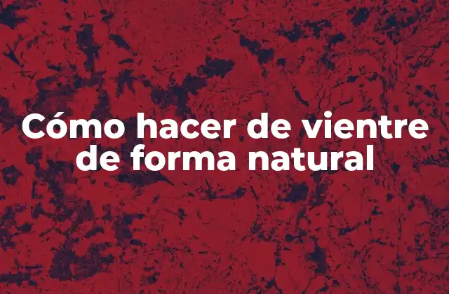 Cómo Hacer de Vientre de Forma Natural