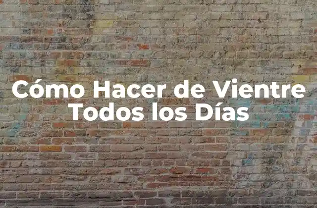 Cómo Hacer de Vientre Todos los Días