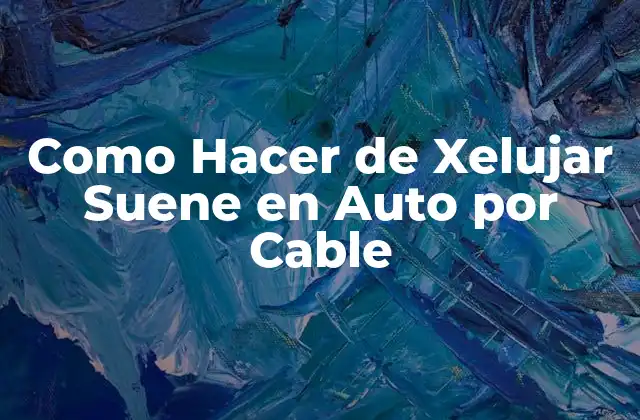 Como Hacer de Xelujar Suene en Auto por Cable