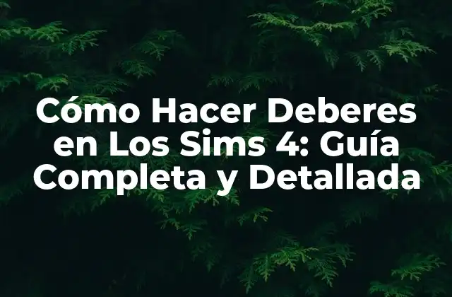 Cómo Hacer Deberes en los Sims 4: Guía Completa y Detallada 2 Importancia de los Deberes en Los Sims 4