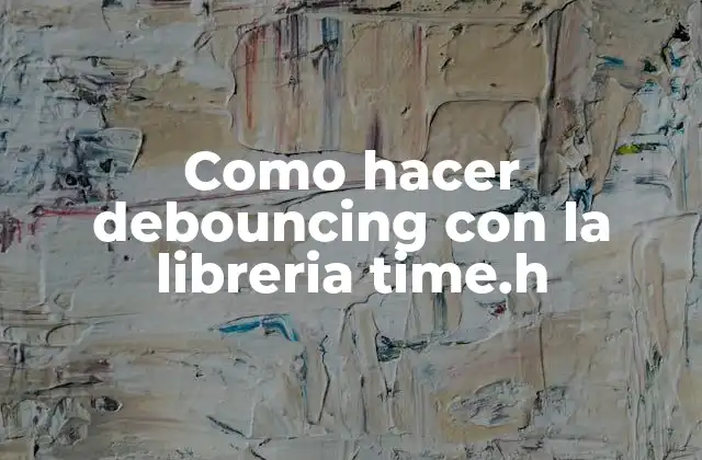 Como Hacer Debouncing con la Libreria Time.h