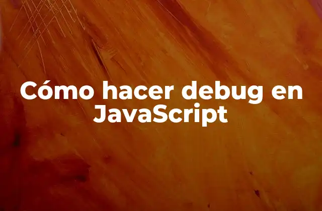 Cómo Hacer Debug en Javascript