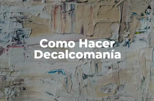 Como Hacer Decalcomanía 2 ¿Qué es la Decalcomanía y Para Qué Sirve?