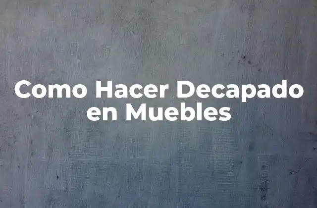 Como Hacer Decapado en Muebles 2 ¿Qué es el Decapado en Muebles?