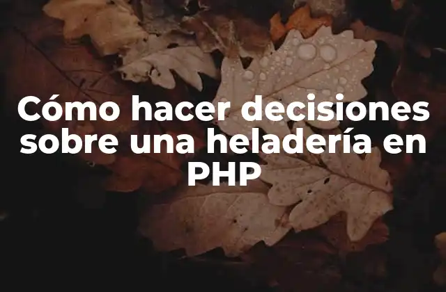 Cómo Hacer Decisiones sobre una Heladería en Php