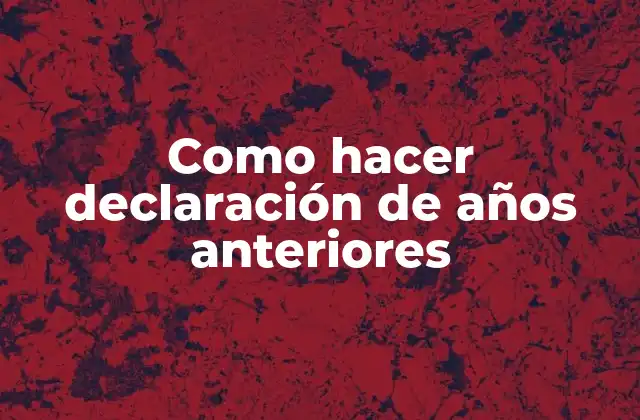 Como Hacer Declaración de Años Anteriores
