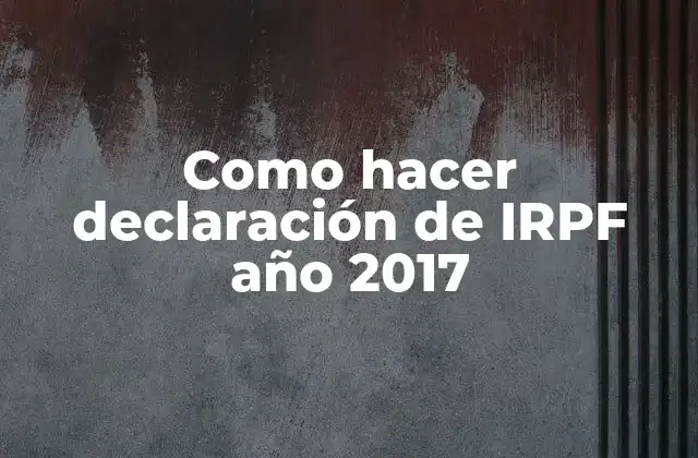 Como Hacer Declaración de Irpf Año 2017