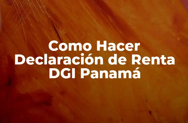 Como Hacer Declaración de Renta Dgi Panamá 2 ¿Qué es la Declaración de Renta en Panamá?