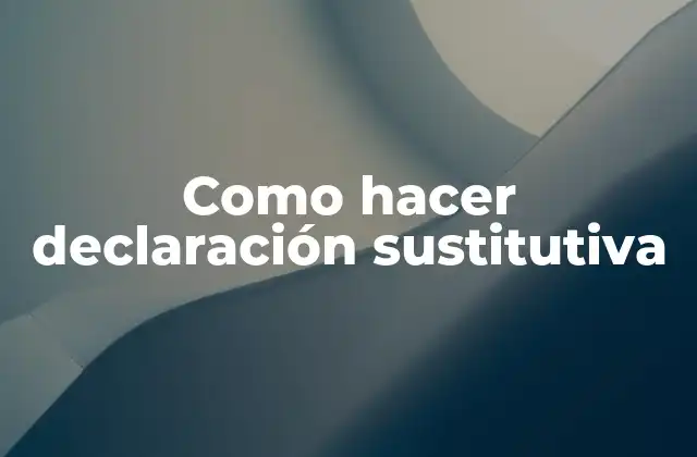 Como Hacer Declaración Sustitutiva