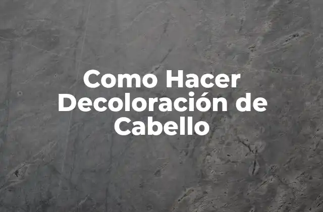 Como Hacer Decoloración de Cabello